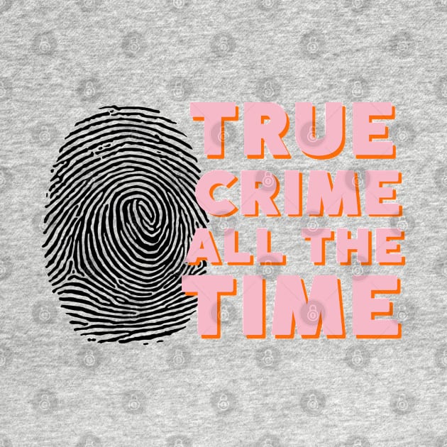 True crime all the time by Dr.Bear